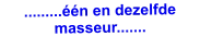 .........één en dezelfde masseur.......