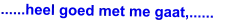 ......heel goed met me gaat,......