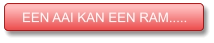 EEN AAI KAN EEN RAM..... EEN AAI KAN EEN RAM.....