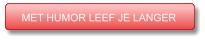 MET HUMOR LEEF JE LANGER MET HUMOR LEEF JE LANGER