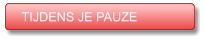 TIJDENS JE PAUZE TIJDENS JE PAUZE