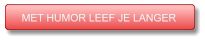 MET HUMOR LEEF JE LANGER MET HUMOR LEEF JE LANGER
