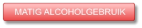 MATIG ALCOHOLGEBRUIK MATIG ALCOHOLGEBRUIK
