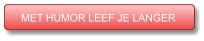 MET HUMOR LEEF JE LANGER MET HUMOR LEEF JE LANGER